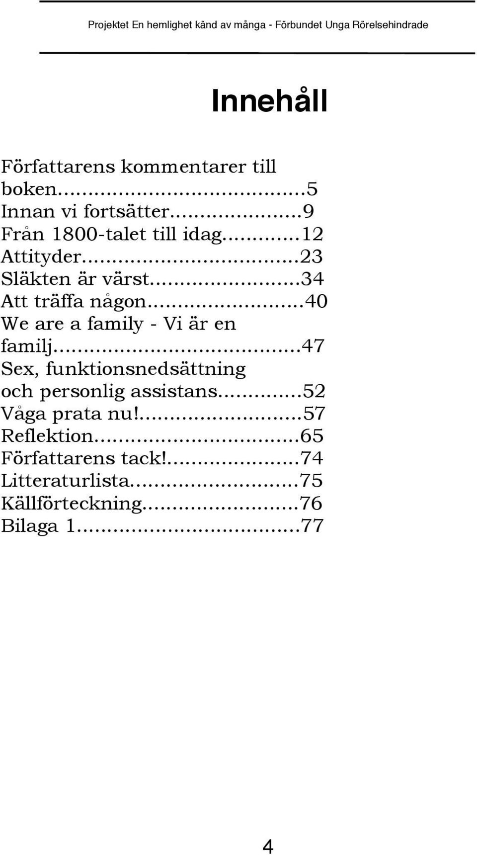 ..40 We are a family - Vi är en familj...47 Sex, funktionsnedsättning och personlig assistans.