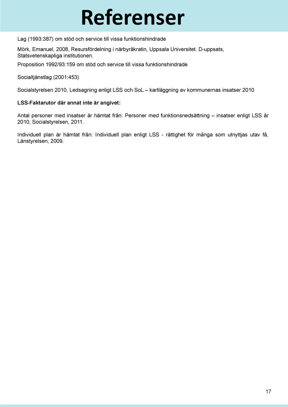 Proposition 1992/93:159 om stöd och service till vissa funktionshindrade Socialtjänstlag (2001:453) Socialstyrelsen 2010, Ledsagning enligt LSS och SoL kartläggning av