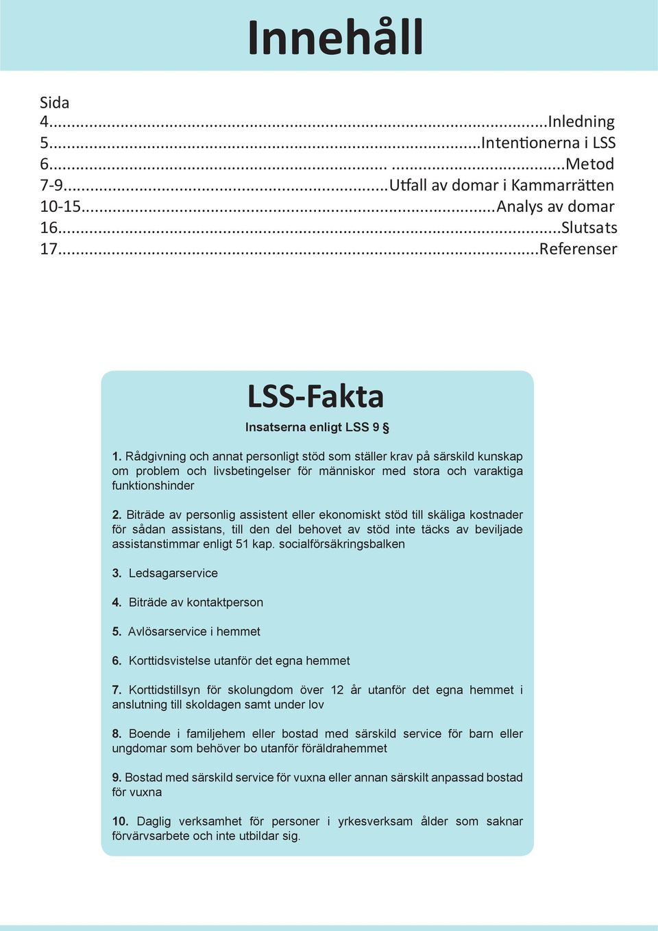 Biträde av personlig assistent eller ekonomiskt stöd till skäliga kostnader för sådan assistans, till den del behovet av stöd inte täcks av beviljade assistanstimmar enligt 51 kap.