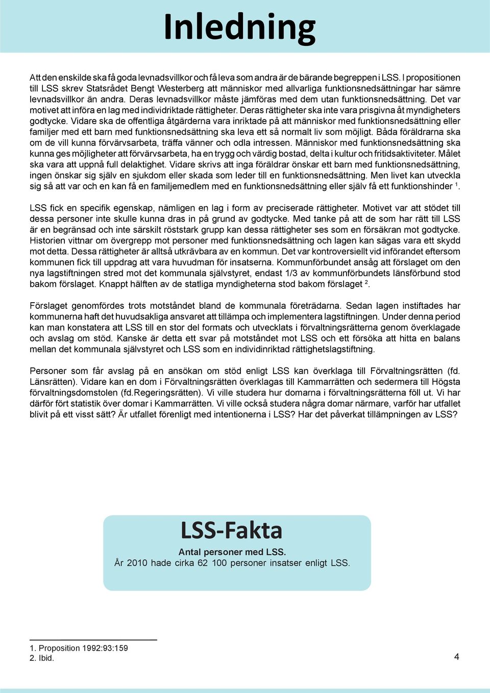 Deras levnadsvillkor måste jämföras med dem utan funktionsnedsättning. Det var motivet att införa en lag med individriktade rättigheter.