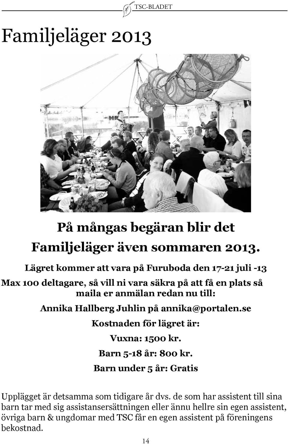 Annika Hallberg Juhlin på annika@portalen.se Kostnaden för lägret är: Vuxna: 1500 kr. Barn 5-18 år: 800 kr.