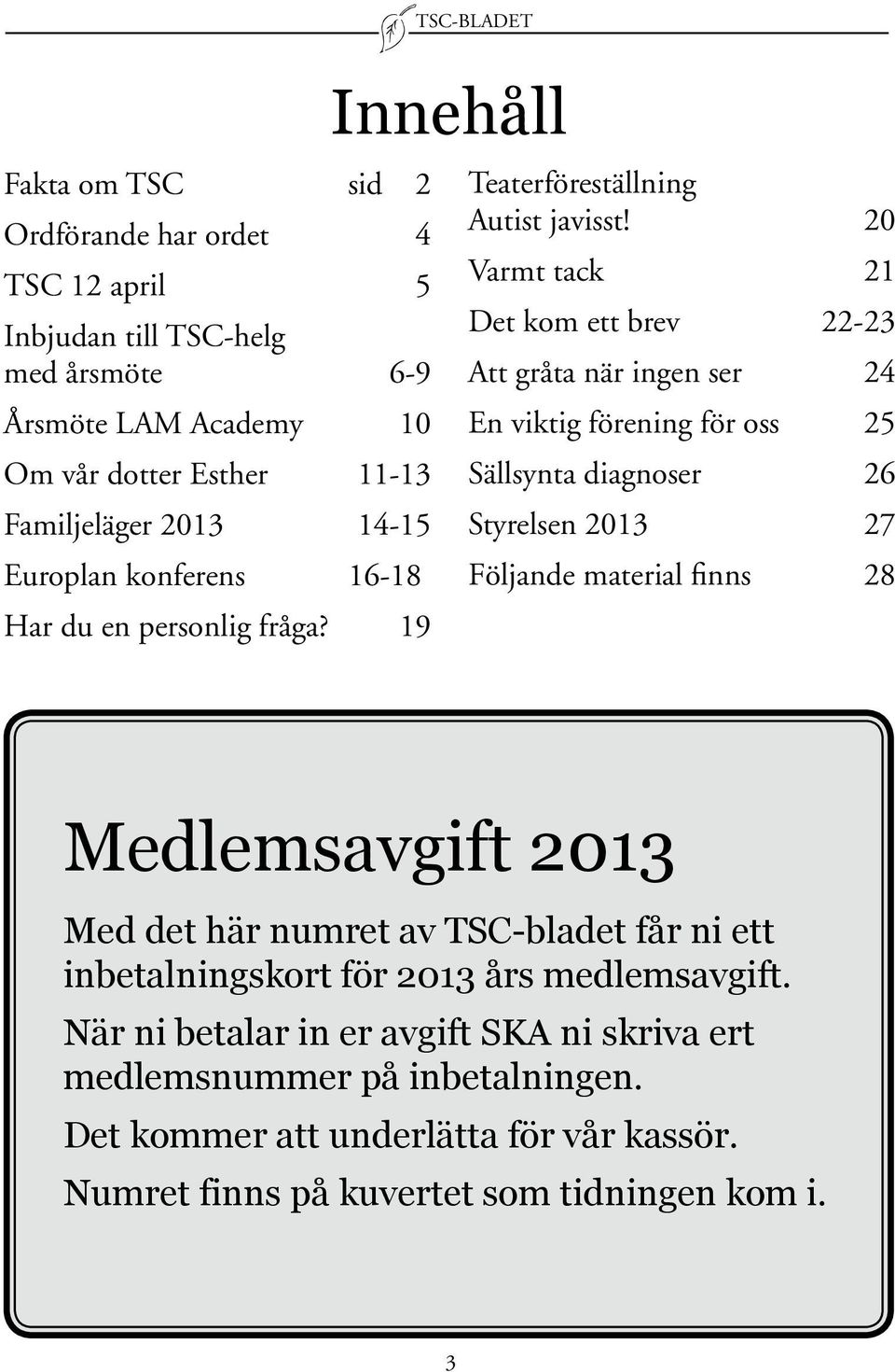 20 Varmt tack 21 Det kom ett brev 22-23 Att gråta när ingen ser 24 En viktig förening för oss 25 Sällsynta diagnoser 26 Styrelsen 2013 27 Följande material finns 28 Medlemsavgift