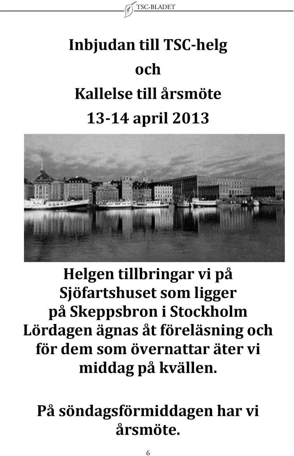 Stockholm Lördagen ägnas åt föreläsning och för dem som övernattar