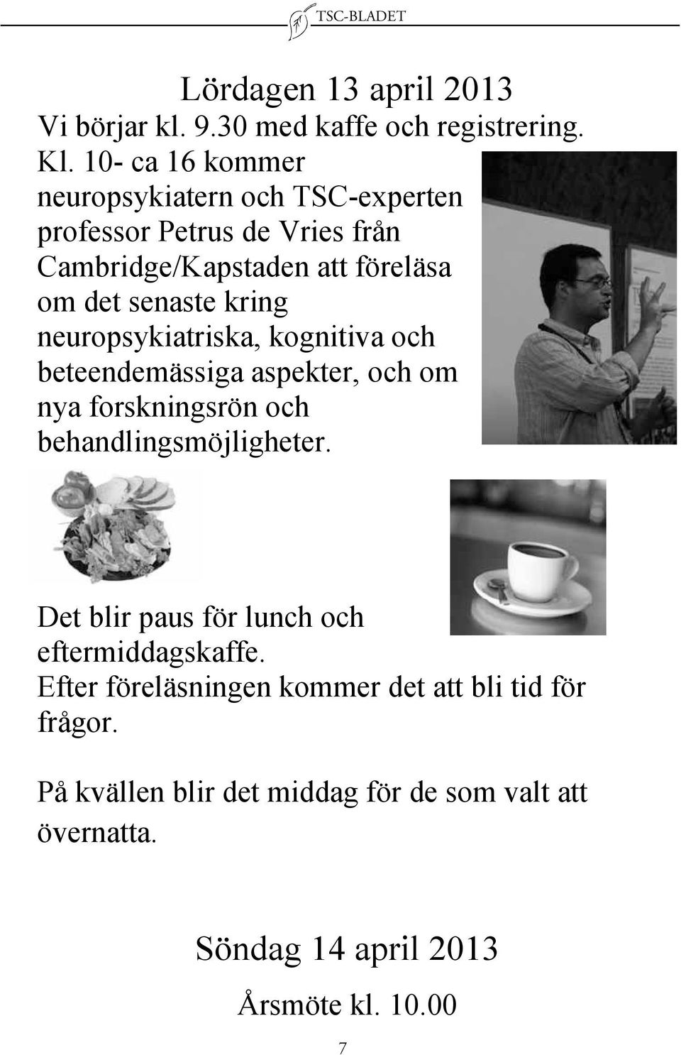 kring neuropsykiatriska, kognitiva och beteendemässiga aspekter, och om nya forskningsrön och behandlingsmöjligheter.