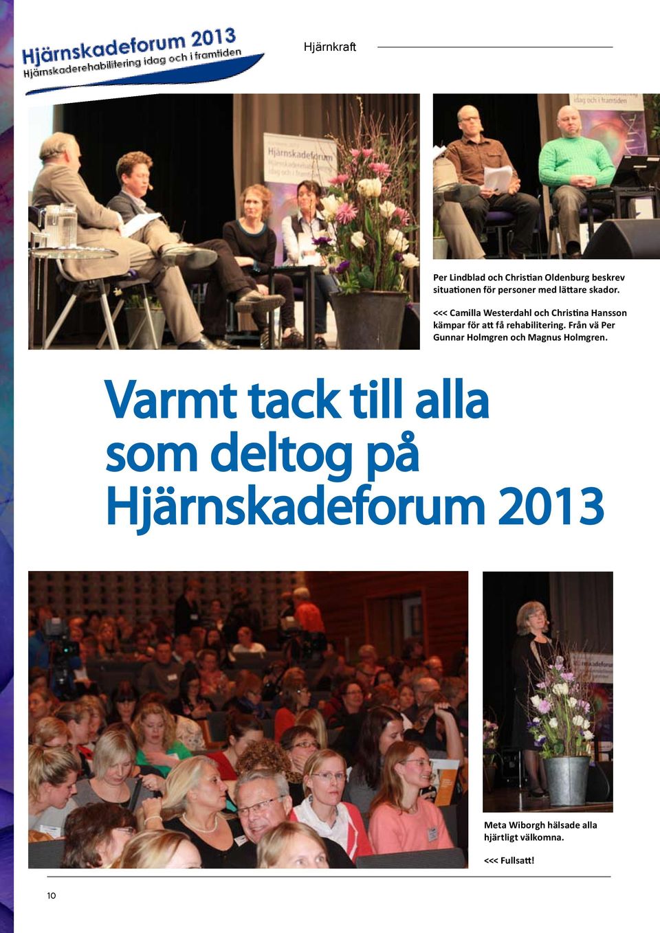 <<< Camilla Westerdahl och Christina Hansson kämpar för att få rehabilitering.