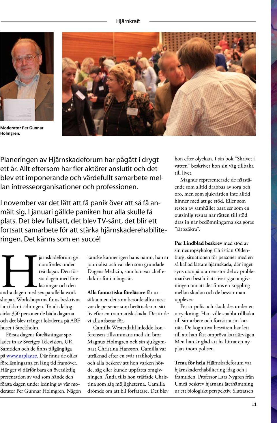 I november var det lätt att få panik över att så få anmält sig. I januari gällde paniken hur alla skulle få plats.