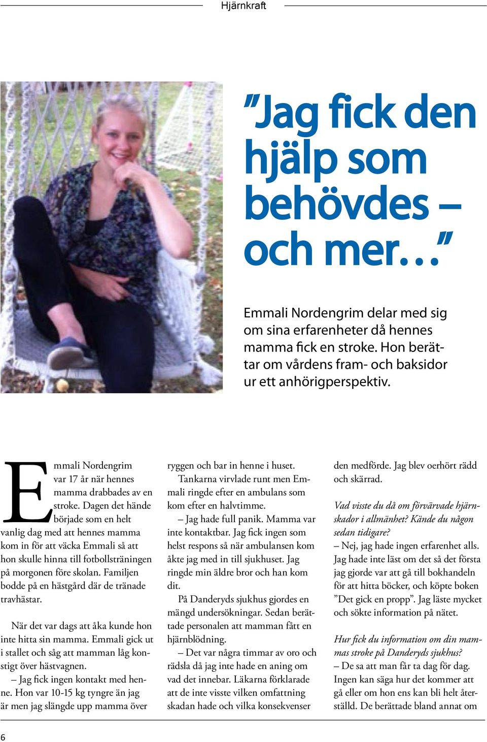 Dagen det hände började som en helt vanlig dag med att hennes mamma kom in för att väcka Emmali så att hon skulle hinna till fotbollsträningen på morgonen före skolan.