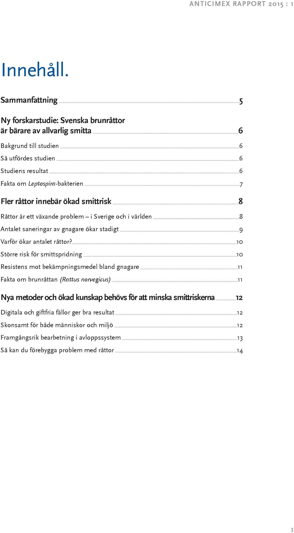 råttor innebär ökad smittrisk 8 Råttor är ett växande problem i Sverige och i världen 8 Antalet saneringar av gnagare ökar stadigt 9 Varför ökar antalet råttor?