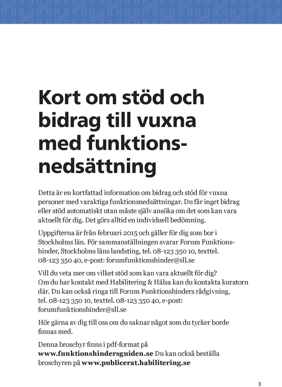 Uppgifterna är från februari 2015 och gäller för dig som bor i Stockholms län. För sammanställningen svarar Forum Funktionshinder, Stockholms läns landsting, tel. 08-123 350 10, texttel.