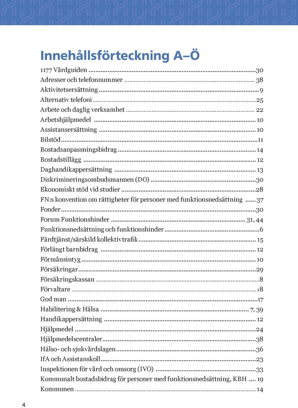 ..28 FN:s konvention om rättigheter för personer med funktionsnedsättning... 37 Fonder...30 Forum Funktionshinder... 31, 44 Funktionsnedsättning och funktionshinder.