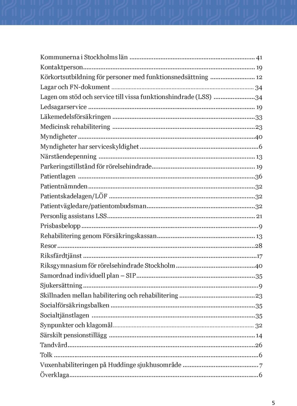 ..40 Myndigheter har serviceskyldighet...6 Närståendepenning... 13 Parkeringstillstånd för rörelsehindrade... 19 Patientlagen...36 Patientnämnden...32 Patientskadelagen/LÖF.