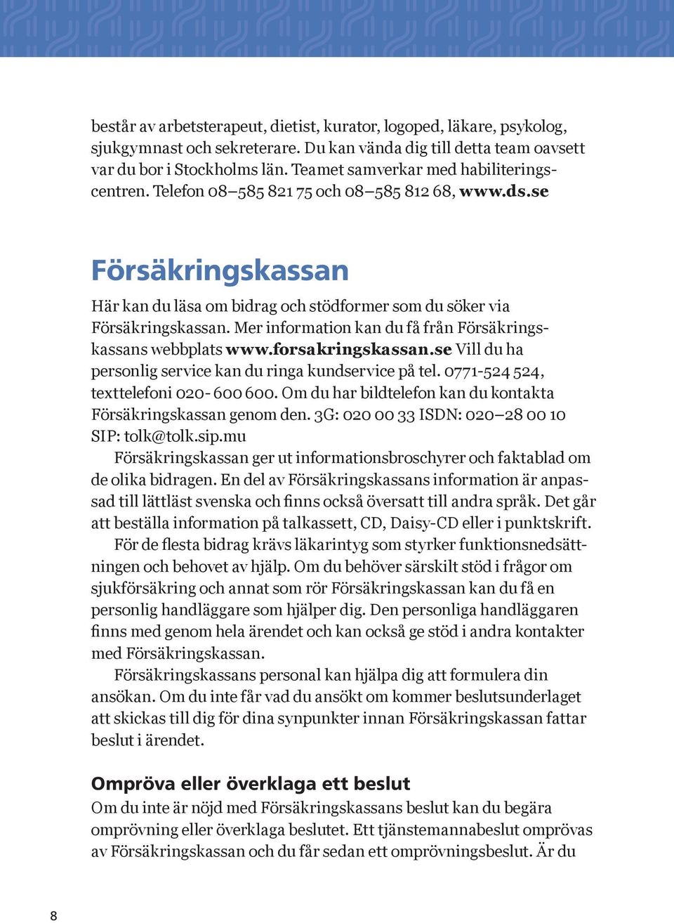 Mer information kan du få från Försäkringskassans webbplats www.forsakringskassan.se Vill du ha personlig service kan du ringa kundservice på tel. 0771-524 524, texttelefoni 020-600 600.