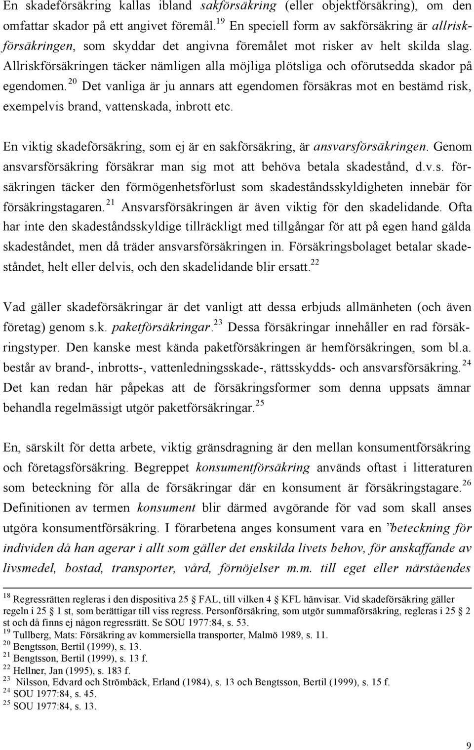 Allriskförsäkringen täcker nämligen alla möjliga plötsliga och oförutsedda skador på egendomen.