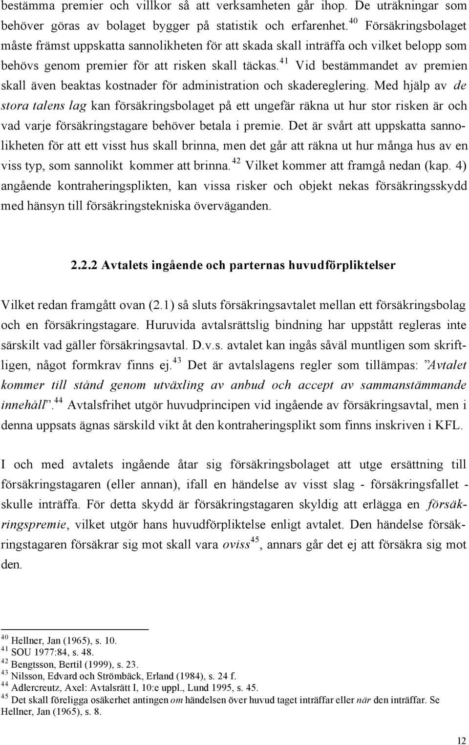 41 Vid bestämmandet av premien skall även beaktas kostnader för administration och skadereglering.