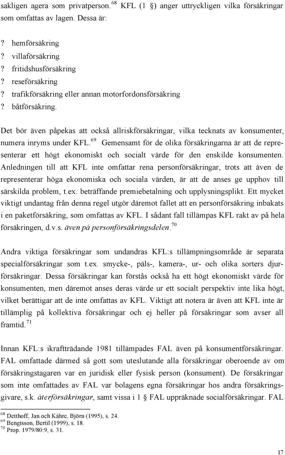 69 Gemensamt för de olika försäkringarna är att de representerar ett högt ekonomiskt och socialt värde för den enskilde konsumenten.