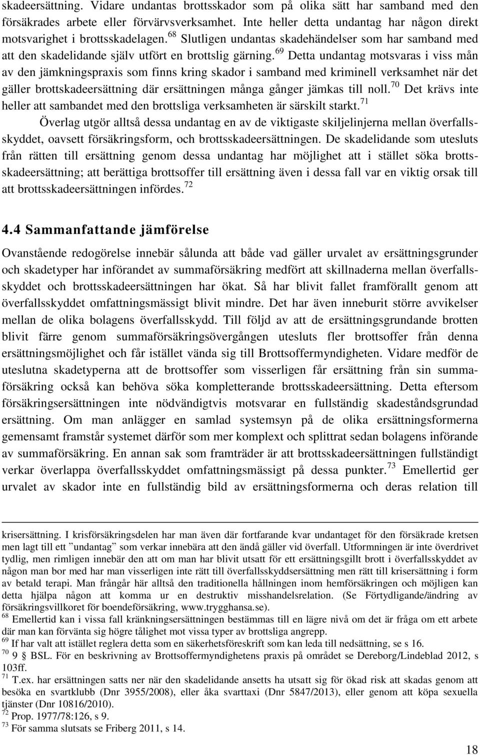 69 Detta undantag motsvaras i viss mån av den jämkningspraxis som finns kring skador i samband med kriminell verksamhet när det gäller brottskadeersättning där ersättningen många gånger jämkas till