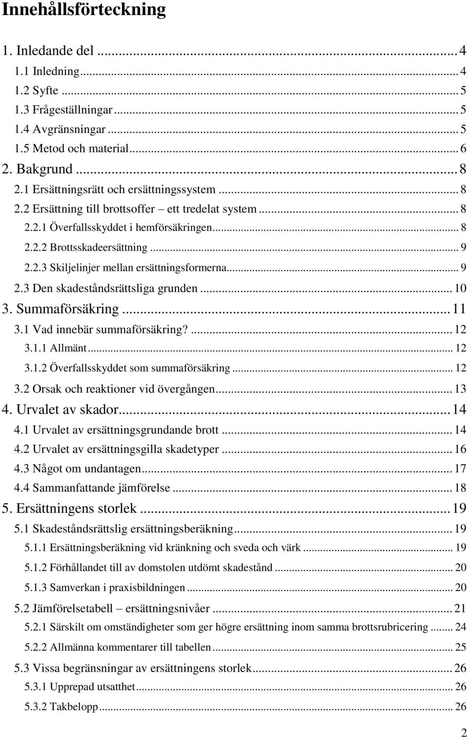 .. 9 2.3 Den skadeståndsrättsliga grunden... 10 3. Summaförsäkring... 11 3.1 Vad innebär summaförsäkring?... 12 3.1.1 Allmänt... 12 3.1.2 Överfallsskyddet som summaförsäkring... 12 3.2 Orsak och reaktioner vid övergången.