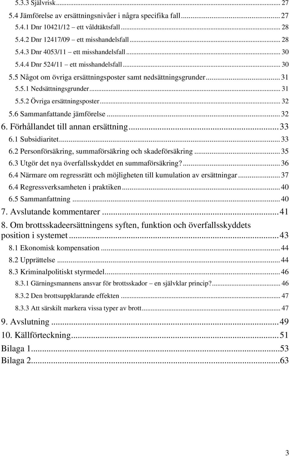 6 Sammanfattande jämförelse... 32 6. Förhållandet till annan ersättning... 33 6.1 Subsidiaritet... 33 6.2 Personförsäkring, summaförsäkring och skadeförsäkring... 35 6.