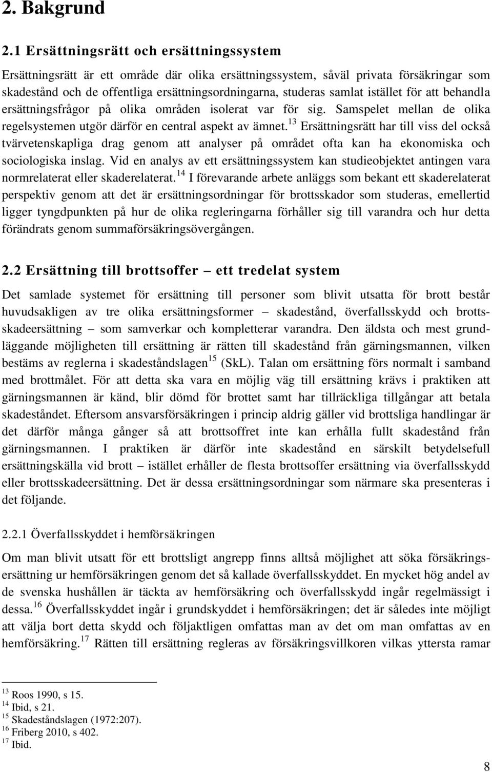 istället för att behandla ersättningsfrågor på olika områden isolerat var för sig. Samspelet mellan de olika regelsystemen utgör därför en central aspekt av ämnet.