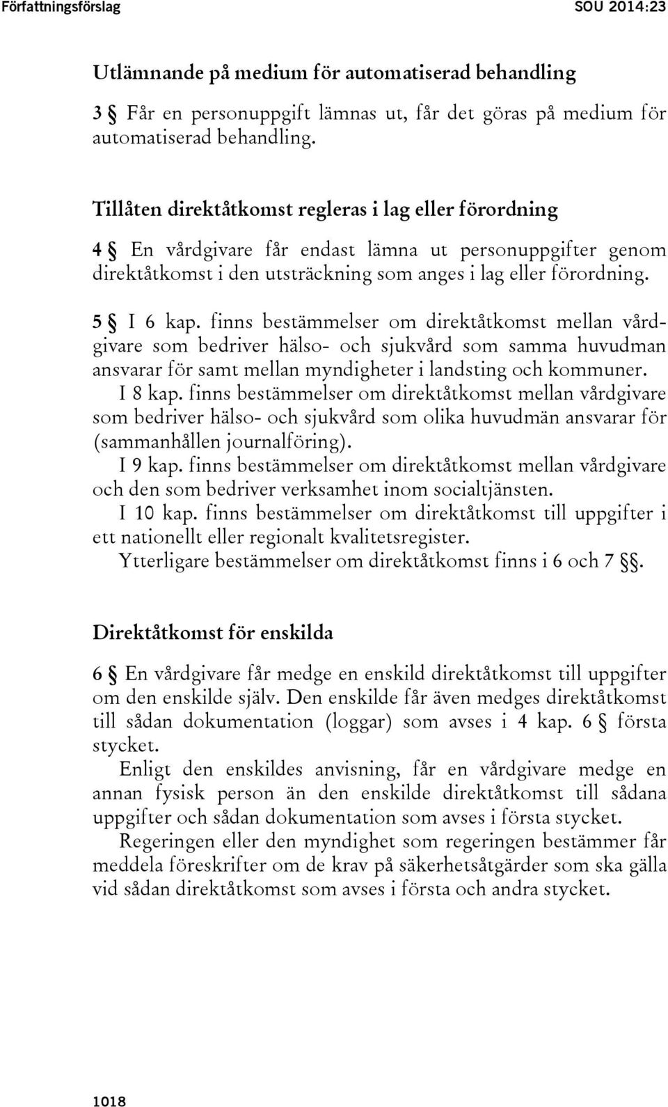 finns bestämmelser om direktåtkomst mellan vårdgivare som bedriver hälso- och sjukvård som samma huvudman ansvarar för samt mellan myndigheter i landsting och kommuner. I 8 kap.