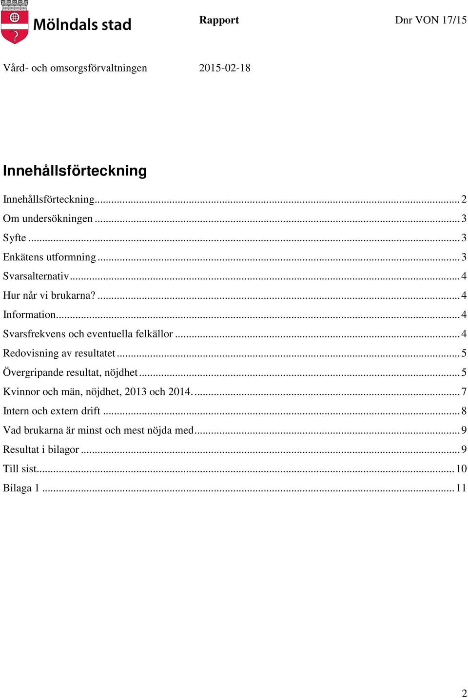 .. 4 Redovisning av resultatet... 5 Övergripande resultat, nöjdhet... 5 Kvinnor och män, nöjdhet, 2013 och 2014.