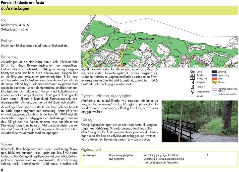 Hällmarkstallskog och reslig tallskog är vanliga vegetationstyper men här finns även ädellövskog. Skogen har ett vitt förgrenat system av promenadvägar.