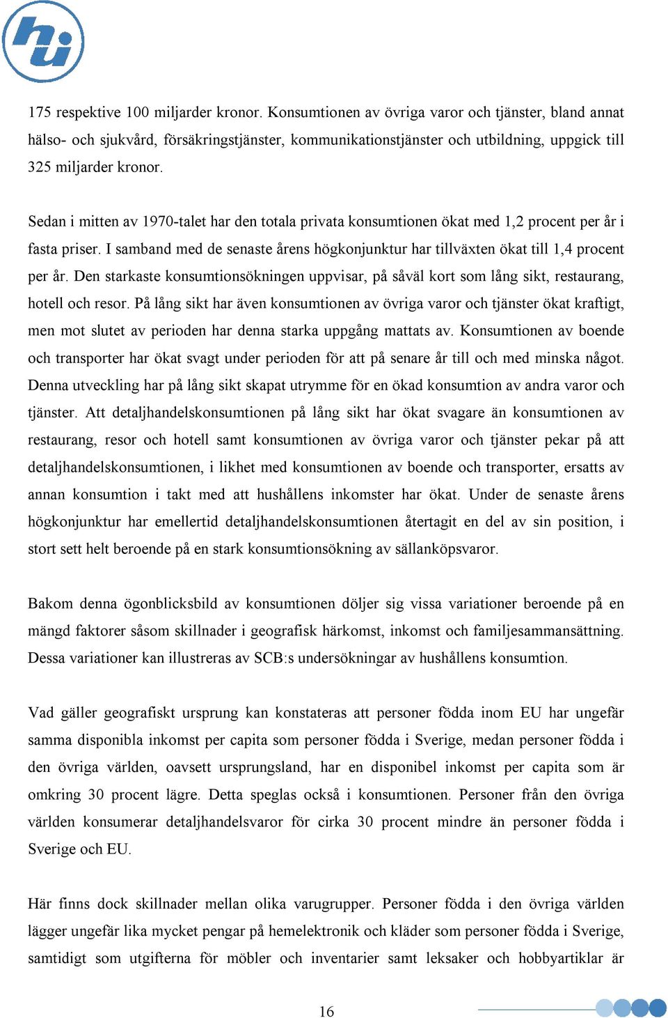 Sedan i mitten av 1970-talet har den totala privata konsumtionen ökat med 1,2 procent per år i fasta priser. I samband med de senaste årens högkonjunktur har tillväxten ökat till 1,4 procent per år.