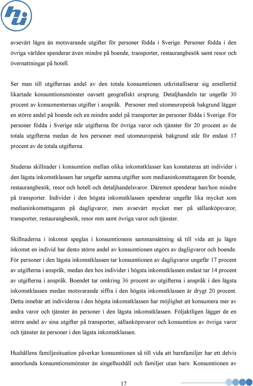 Ser man till utgifternas andel av den totala konsumtionen utkristalliserar sig emellertid likartade konsumtionsmönster oavsett geografiskt ursprung.