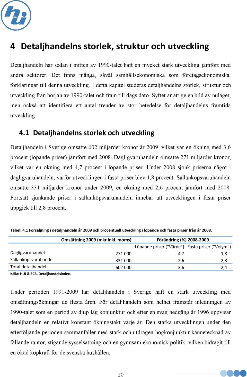 I detta kapitel studeras detaljhandelns storlek, struktur och utveckling från början av 1990-talet och fram till dags dato.