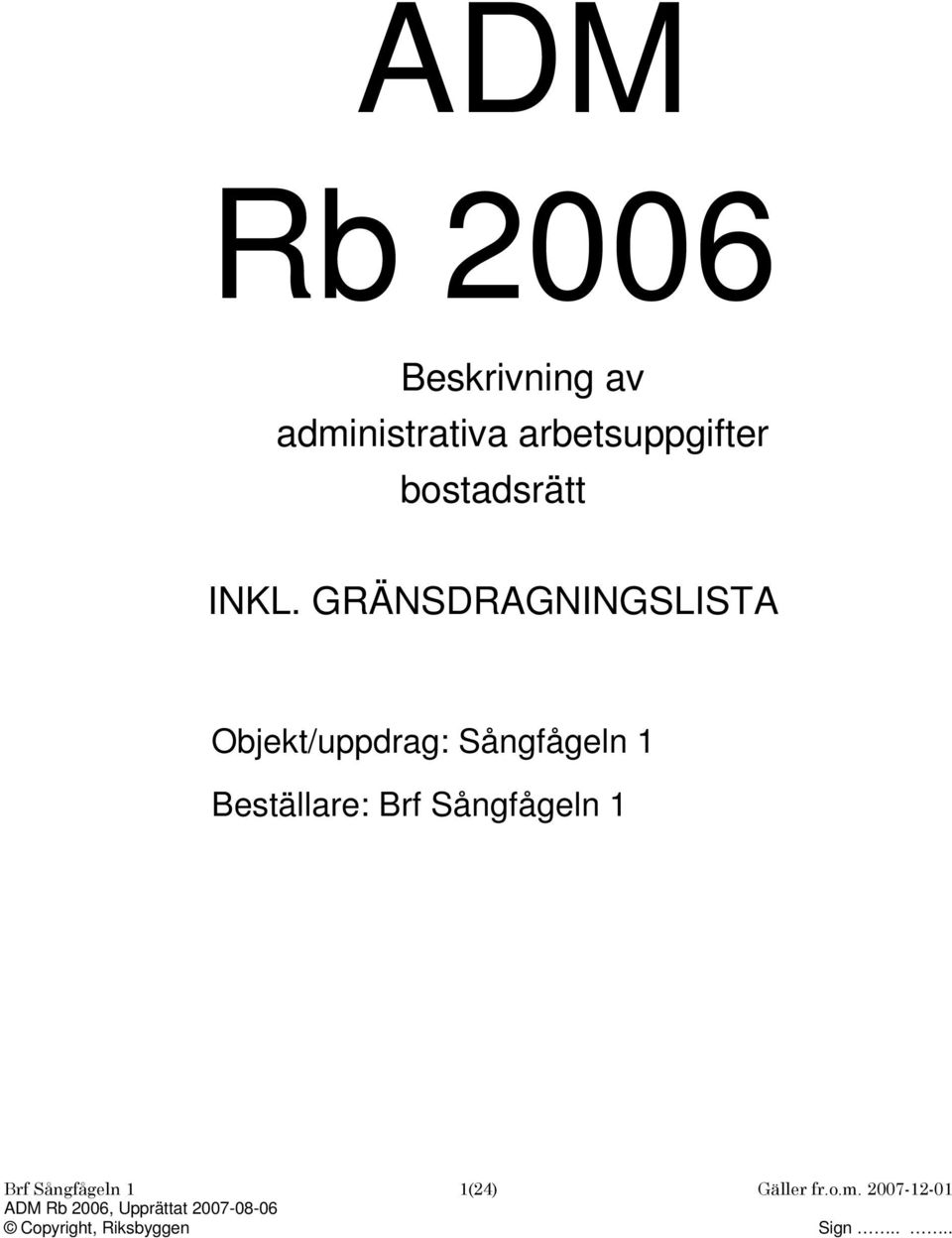 GÄNSDAGNINGSLISTA Objekt/uppdrag: Sångfågeln 1 Beställare: Brf