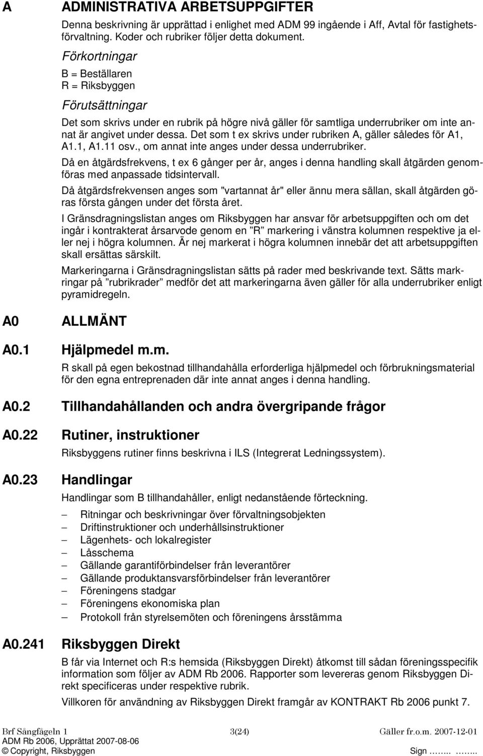 Det som t ex skrivs under rubriken A, gäller således för A1, A1.1, A1.11 osv., om annat inte anges under dessa underrubriker.