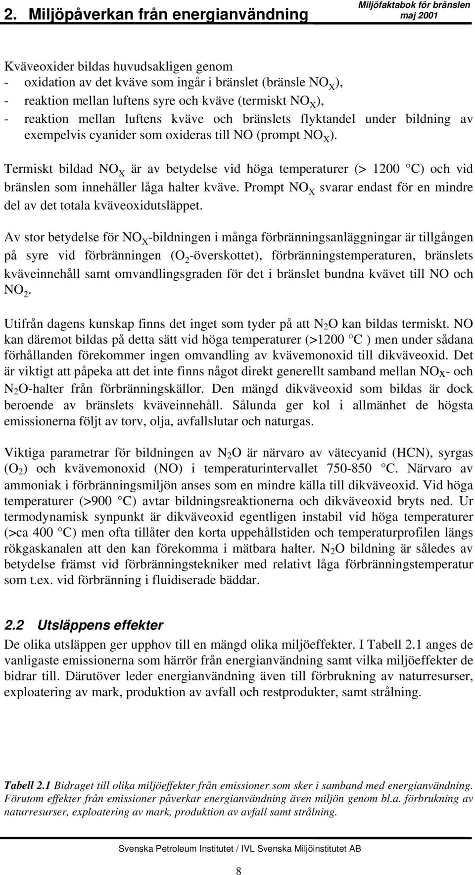 Termiskt bildad NO X är av betydelse vid höga temperaturer (> 1200 C) och vid bränslen som innehåller låga halter kväve. Prompt NO X svarar endast för en mindre del av det totala kväveoxidutsläppet.