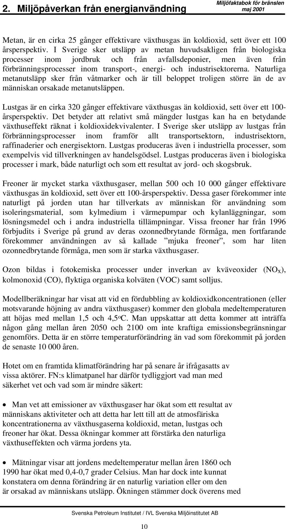 Naturliga metanutsläpp sker från våtmarker och är till beloppet troligen större än de av människan orsakade metanutsläppen.