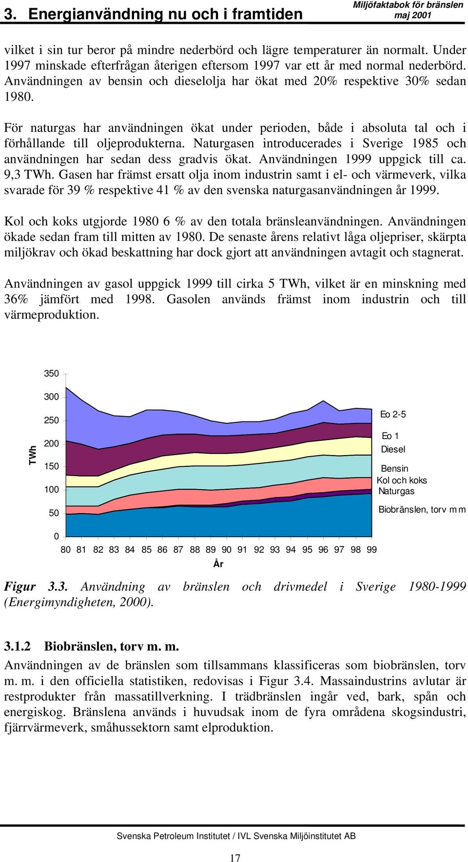 För naturgas har användningen ökat under perioden, både i absoluta tal och i förhållande till oljeprodukterna. Naturgasen introducerades i Sverige 1985 och användningen har sedan dess gradvis ökat.