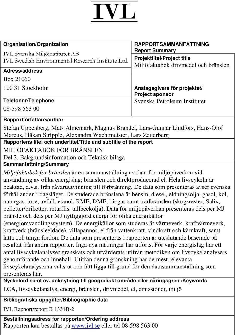 Petroleum Institutet Telefonnr/Telephone 08-598 563 00 Rapportförfattare/author Stefan Uppenberg, Mats Almemark, Magnus Brandel, Lars-Gunnar Lindfors, Hans-Olof Marcus, Håkan Stripple, Alexandra