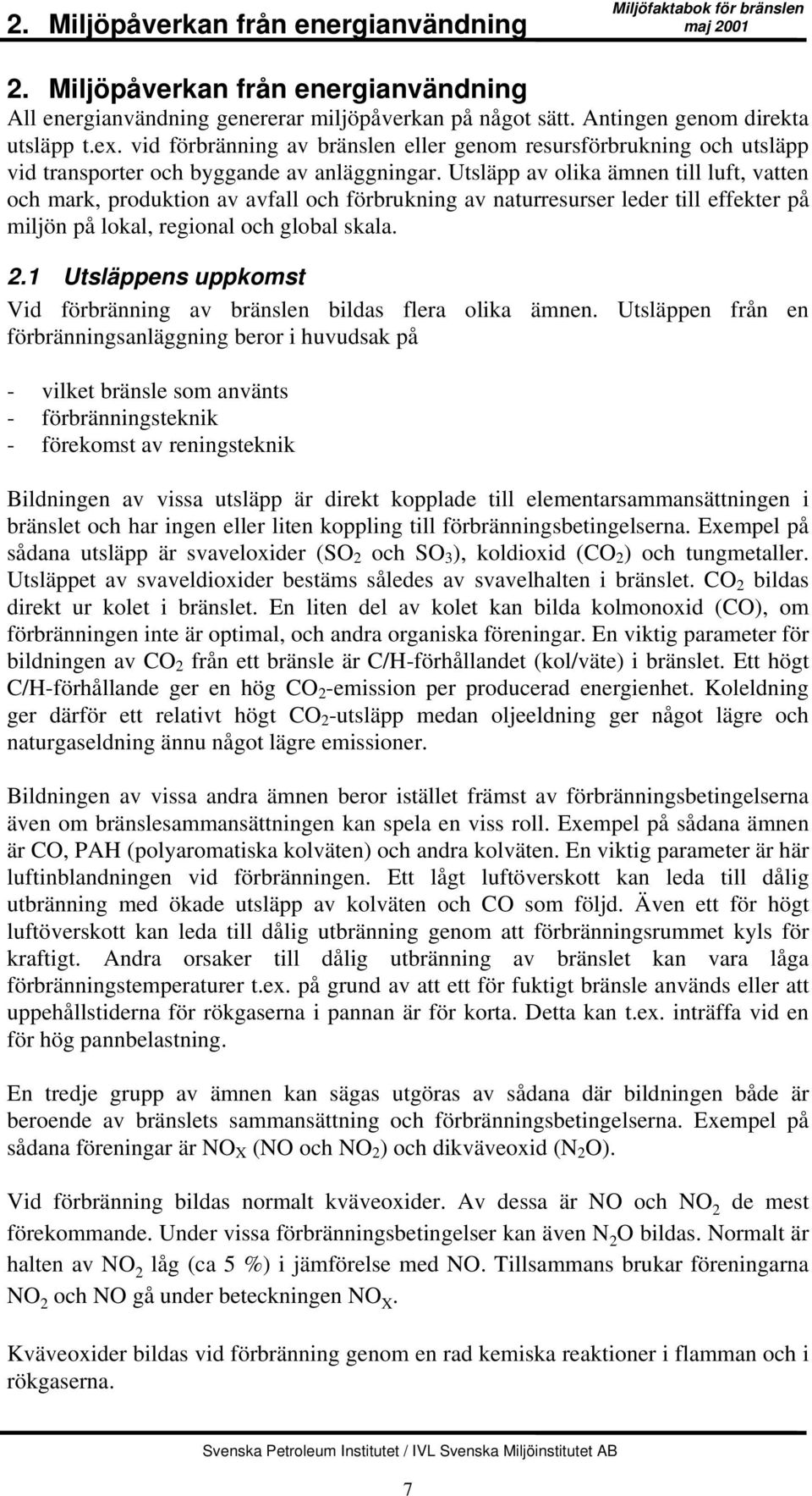 Utsläpp av olika ämnen till luft, vatten och mark, produktion av avfall och förbrukning av naturresurser leder till effekter på miljön på lokal, regional och global skala. 2.