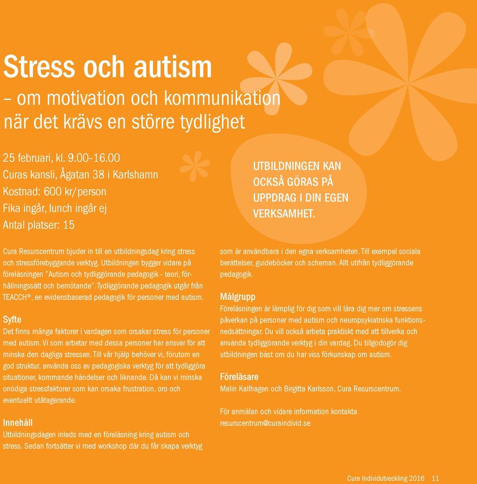 verktyg. Utbildningen bygger vidare på föreläsningen Autism och tydliggörande pedagogik - teori, förhållningssätt och bemötande.