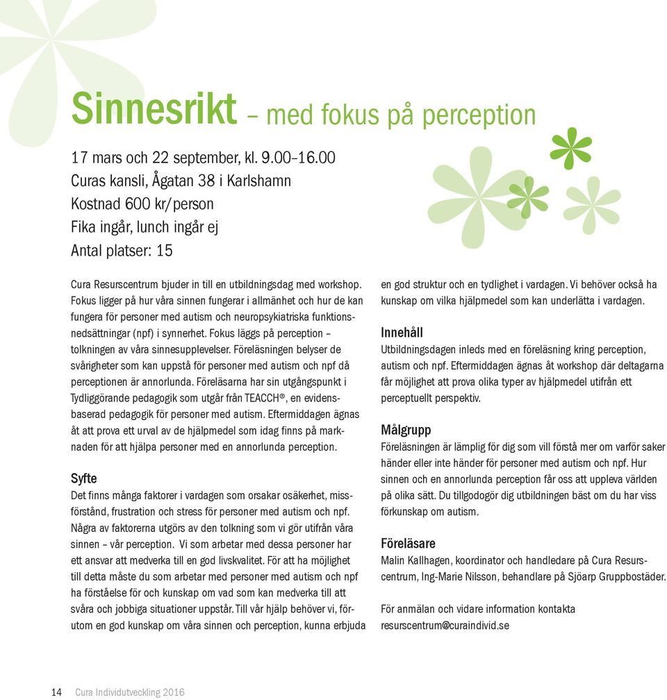 Fokus ligger på hur våra sinnen fungerar i allmänhet och hur de kan fungera för personer med autism och neuropsykiatriska funktionsnedsättningar (npf) i synnerhet.