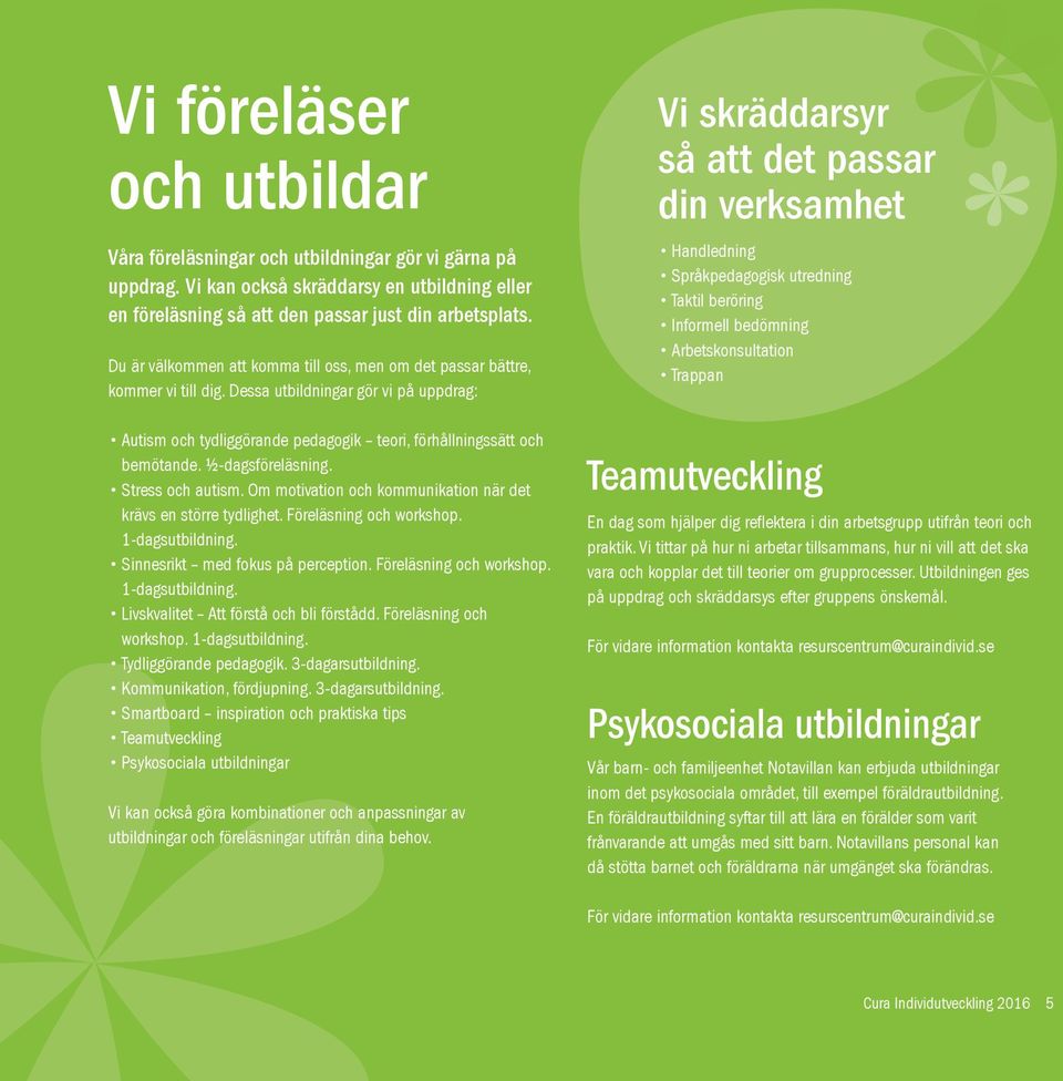 ½-dagsföreläsning. Stress och autism. Om motivation och kommunikation när det krävs en större tydlighet. Föreläsning och workshop. 1-dagsutbildning. Sinnesrikt med fokus på perception.