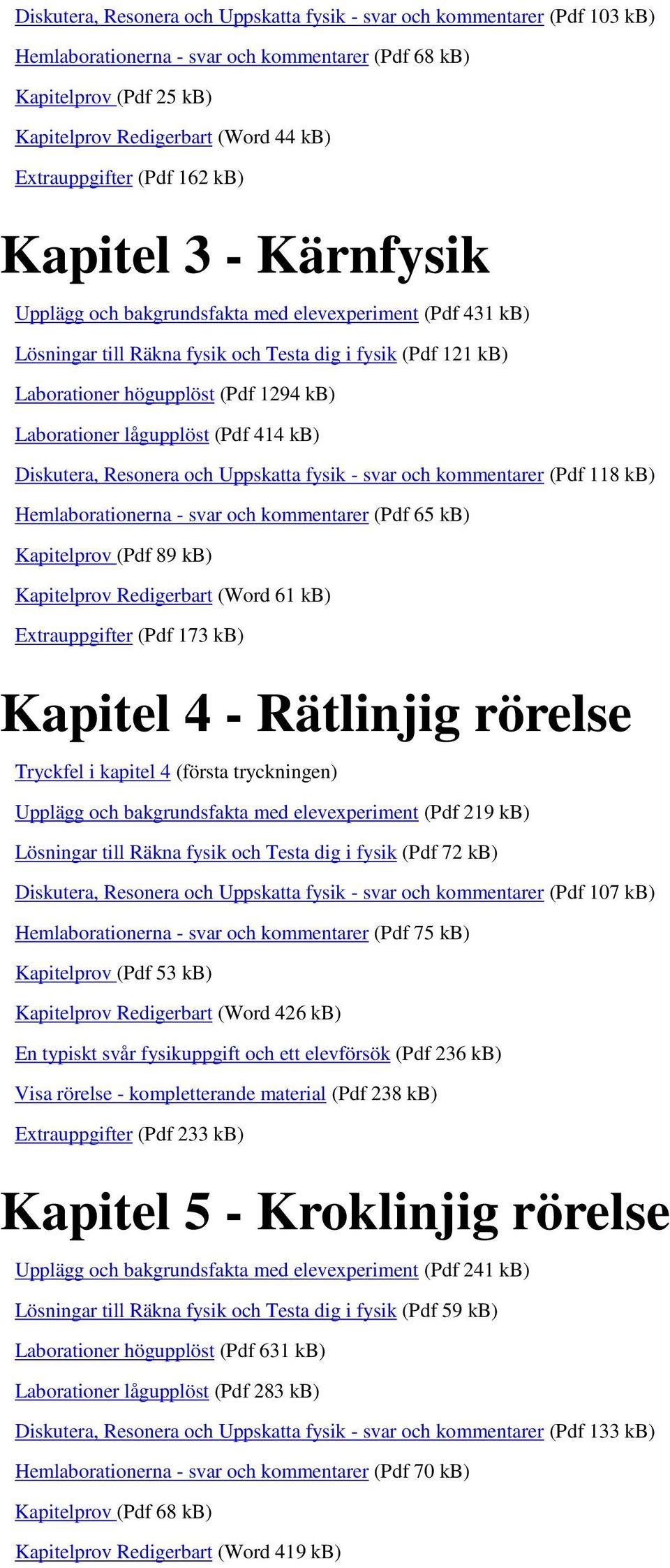 1294 kb) Laborationer lågupplöst (Pdf 414 kb) Diskutera, Resonera och Uppskatta fysik - svar och kommentarer (Pdf 118 kb) Hemlaborationerna - svar och kommentarer (Pdf 65 kb) Kapitelprov (Pdf 89 kb)