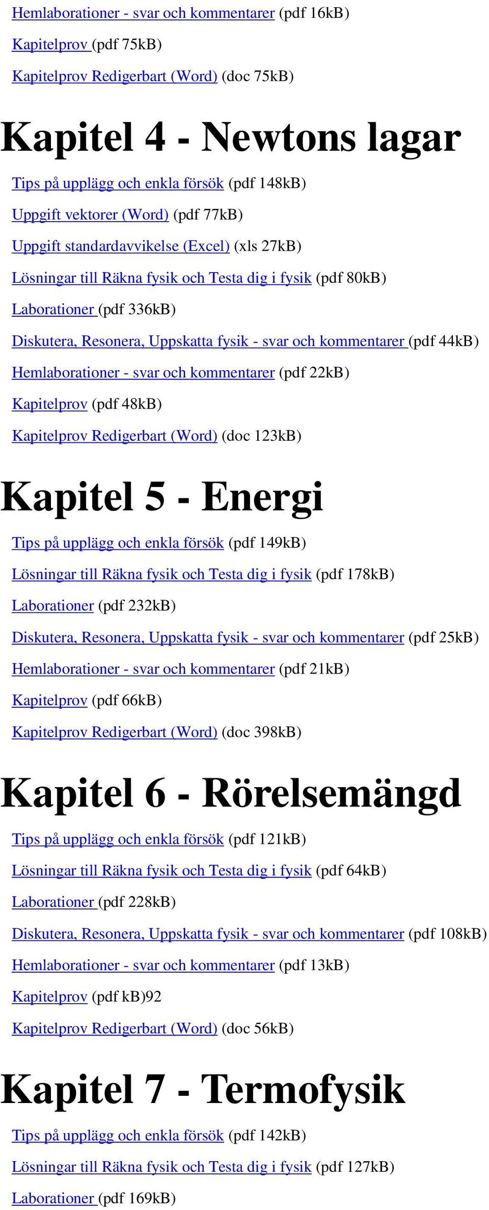 svar och kommentarer (pdf 44kB) Hemlaborationer - svar och kommentarer (pdf 22kB) Kapitelprov (pdf 48kB) Kapitelprov Redigerbart (Word) (doc 123kB) Kapitel 5 - Energi Tips på upplägg och enkla försök