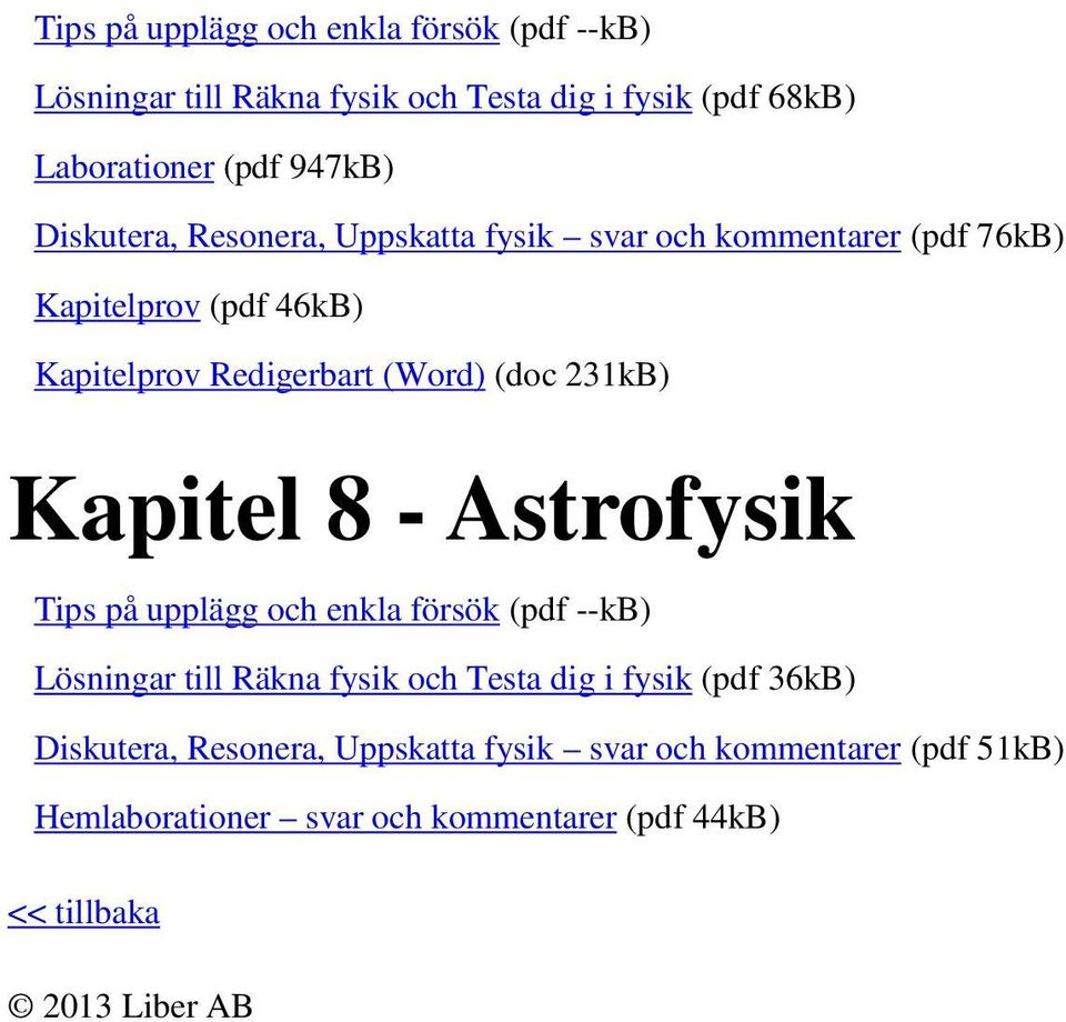 231kB) Kapitel 8 - Astrofysik Tips på upplägg och enkla försök (pdf --kb) Lösningar till Räkna fysik och Testa dig i fysik (pdf 36kB)