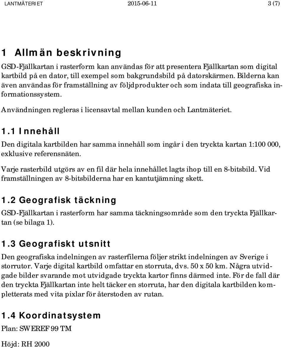 1 Innehåll Den digitala kartbilden har samma innehåll som ingår i den tryckta kartan 1:100 000, exklusive referensnäten.