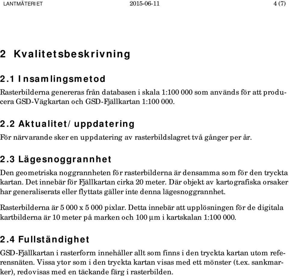 2 Aktualitet/uppdatering För närvarande sker en uppdatering av rasterbildslagret två gånger per år. 2.