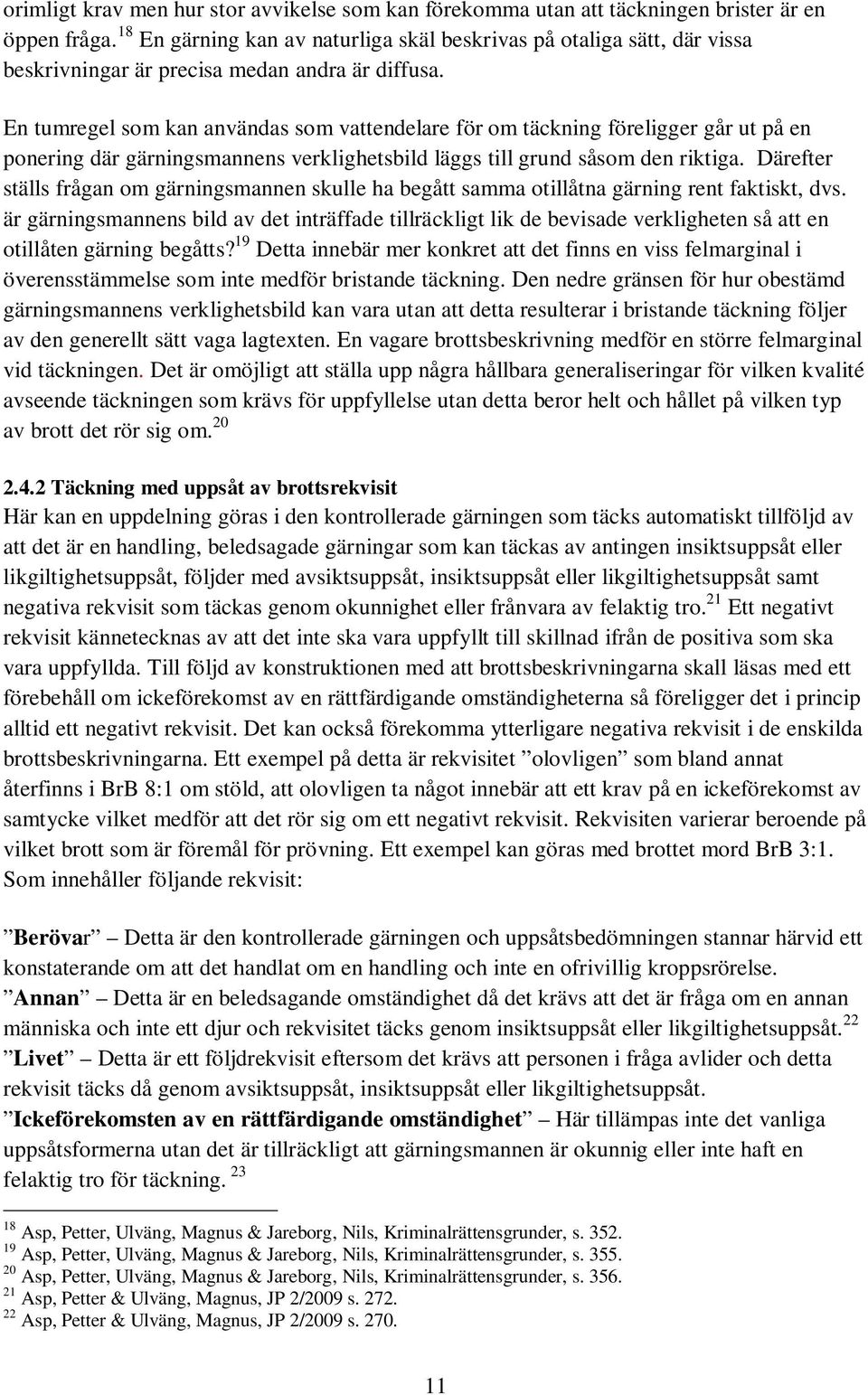 En tumregel som kan användas som vattendelare för om täckning föreligger går ut på en ponering där gärningsmannens verklighetsbild läggs till grund såsom den riktiga.