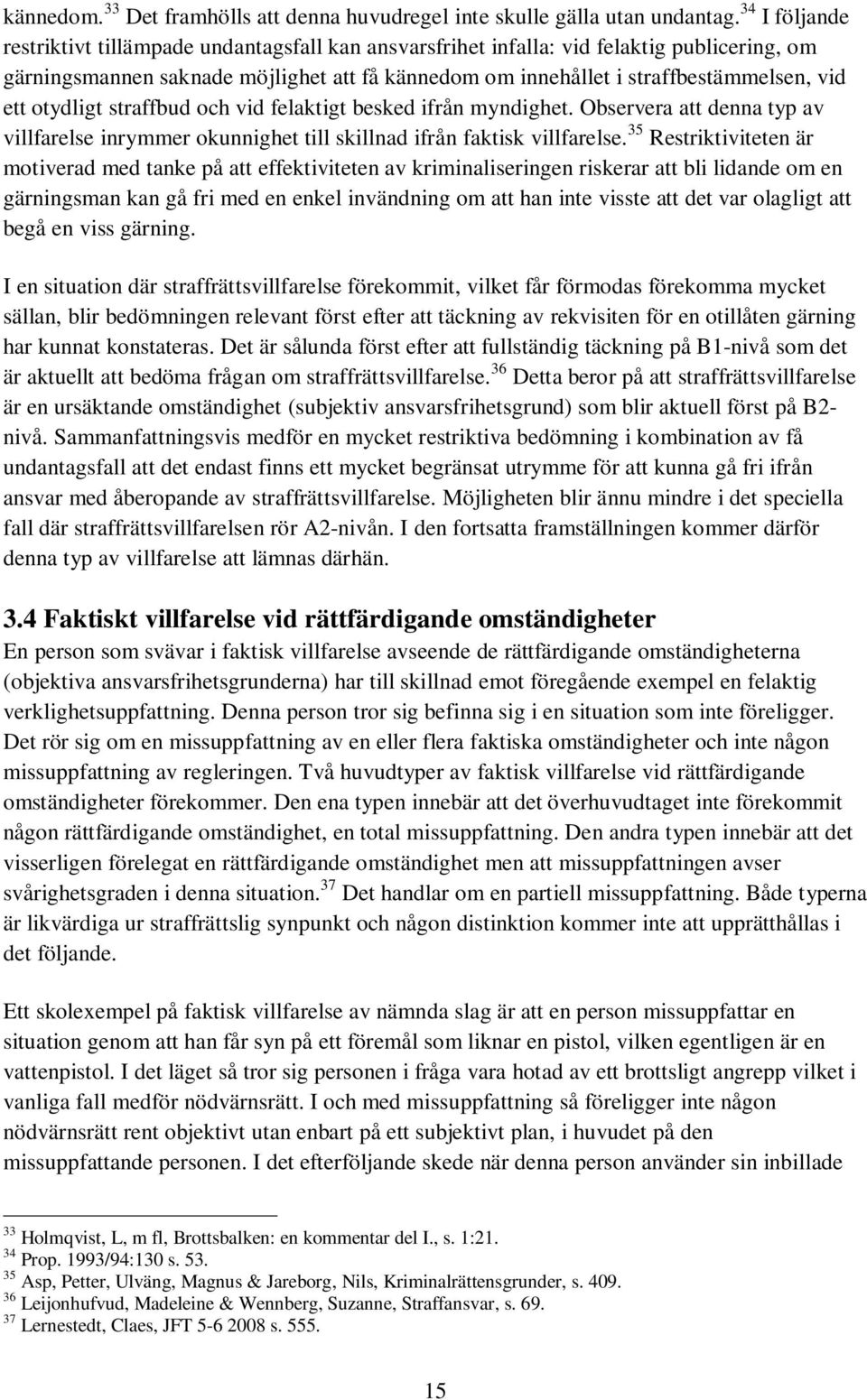 otydligt straffbud och vid felaktigt besked ifrån myndighet. Observera att denna typ av villfarelse inrymmer okunnighet till skillnad ifrån faktisk villfarelse.