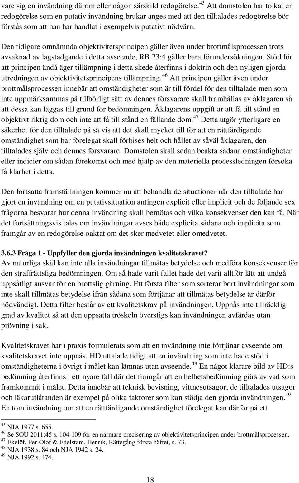 Den tidigare omnämnda objektivitetsprincipen gäller även under brottmålsprocessen trots avsaknad av lagstadgande i detta avseende, RB 23:4 gäller bara förundersökningen.