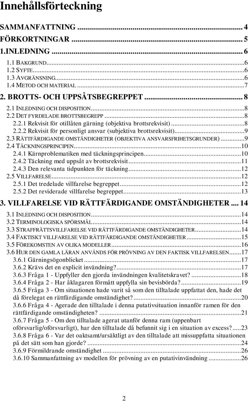 ..9 2.3 RÄTTFÄRDIGANDE OMSTÄNDIGHETER (OBJEKTIVA ANSVARSFRIHETSGRUNDER)...9 2.4 TÄCKNINGSPRINCIPEN...10 2.4.1 Kärnproblematiken med täckningsprincipen...10 2.4.2 Täckning med uppsåt av brottsrekvisit.