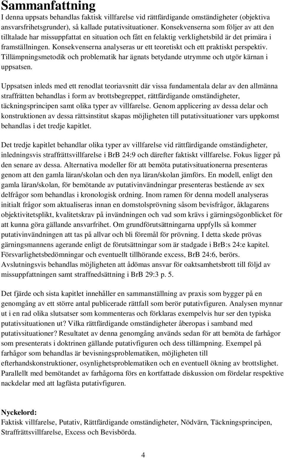 Konsekvenserna analyseras ur ett teoretiskt och ett praktiskt perspektiv. Tillämpningsmetodik och problematik har ägnats betydande utrymme och utgör kärnan i uppsatsen.