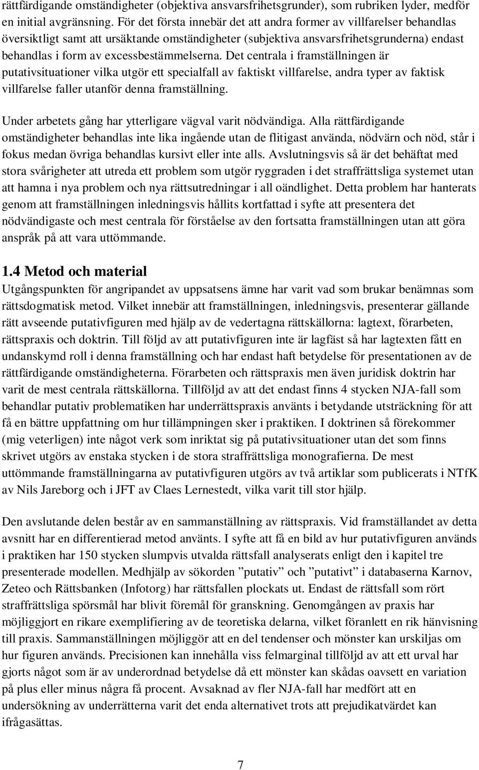 excessbestämmelserna. Det centrala i framställningen är putativsituationer vilka utgör ett specialfall av faktiskt villfarelse, andra typer av faktisk villfarelse faller utanför denna framställning.